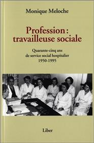 Profession : travailleuse sociale - Quarante-cinq ans de service social hospitalier 1950-1995
