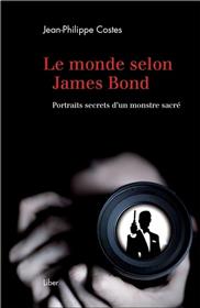 Le monde selon James Bond - Portraits secrets d´un monstre sacré