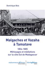 Malgaches et Vazaha à Tamatave. 1854-1885