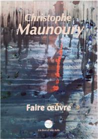 Christophe Maunoury, Faire oeuvre