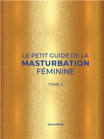 Le Petit Guide de la Masturbation Féminine. Tome 2
