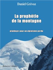 La Prophetie De La Montagne, Plaidoyer Pour Un Alpinisme Perdu