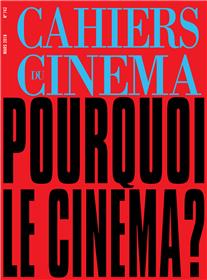 CAHIERS DU CINEMA N°742- Pourquoi le cinéma ? - MARS 2018